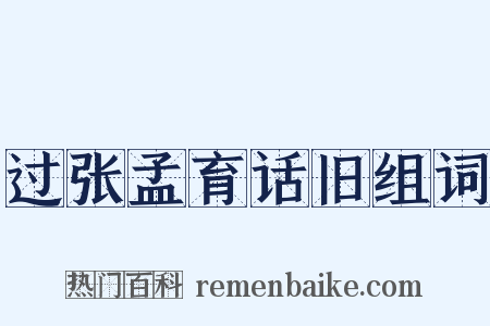 过张孟育话旧组词是什么意思的图片